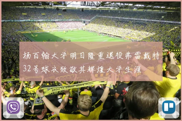 杨百翰大学明日隆重退役弗雷戴特32号球衣致敬其辉煌大学生涯