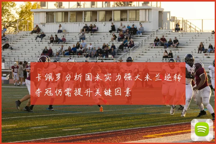 卡佩罗分析国米实力强大米兰逆转夺冠仍需提升关键因素